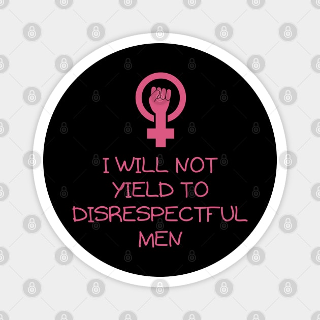 I-Will-Not-Yield-To-Disrespectful-Men Magnet by Creatifly Graphic Tees